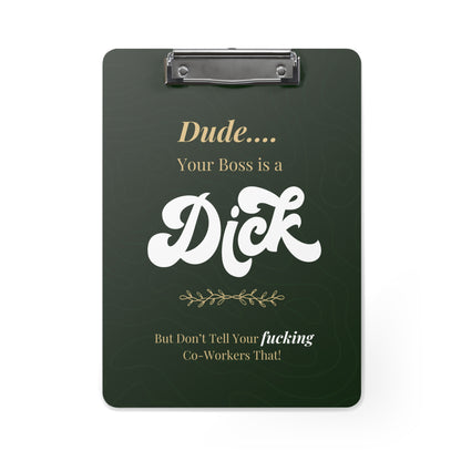 Dude, Your Boss is a D*ck' Office Clipboard-Dark Forest Green