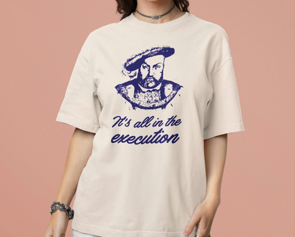 It's All in the Execution King Henry VIII - 5 Colors Unisex Garment-Dyed Colored T-shirt