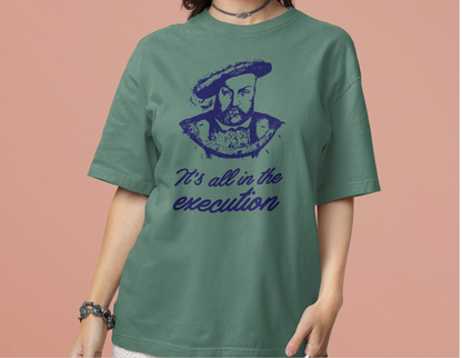 It's All in the Execution King Henry VIII - 5 Colors Unisex Garment-Dyed Colored T-shirt