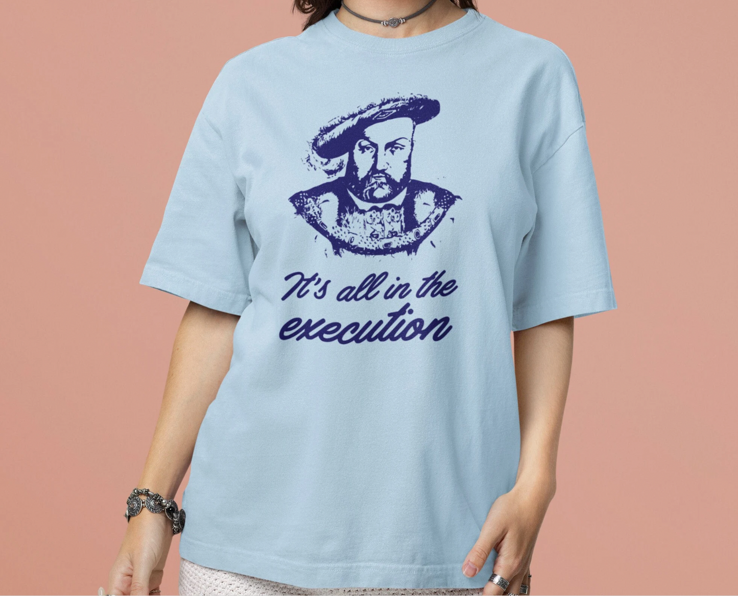 It's All in the Execution King Henry VIII - 5 Colors Unisex Garment-Dyed Colored T-shirt